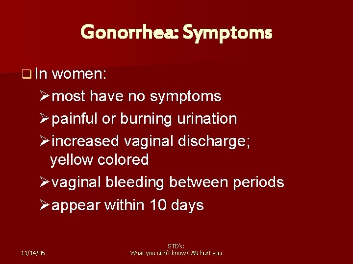 Gonorrhea: Symptoms q In women: Ømost have no symptoms Øpainful or burning urination Øincreased