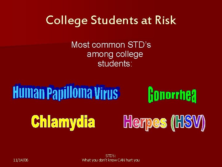 College Students at Risk Most common STD’s among college students: 11/14/06 STD’s: What you