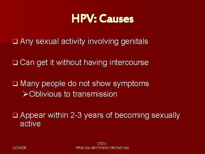 HPV: Causes q Any sexual activity involving genitals q Can get it without having