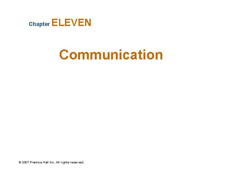 Chapter ELEVEN Communication © 2007 Prentice Hall Inc. All rights reserved. 