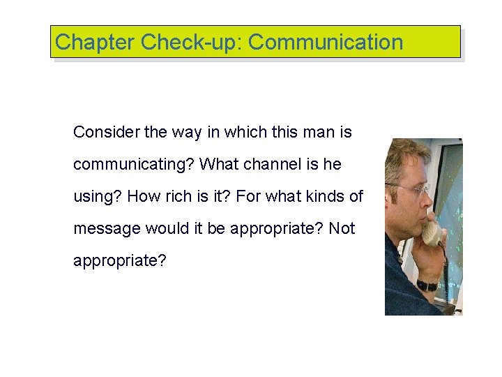 Chapter Check-up: Communication Consider the way in which this man is communicating? What channel