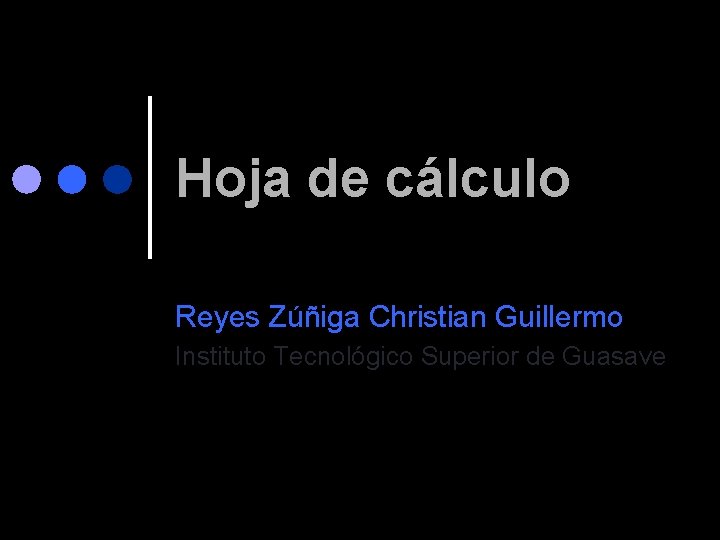 Hoja de cálculo Reyes Zúñiga Christian Guillermo Instituto Tecnológico Superior de Guasave 