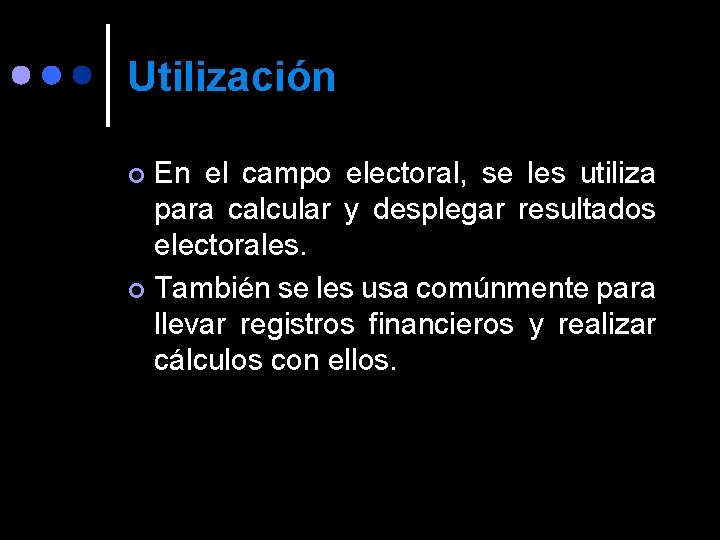 Utilización En el campo electoral, se les utiliza para calcular y desplegar resultados electorales.
