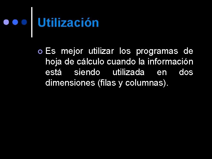 Utilización ¢ Es mejor utilizar los programas de hoja de cálculo cuando la información