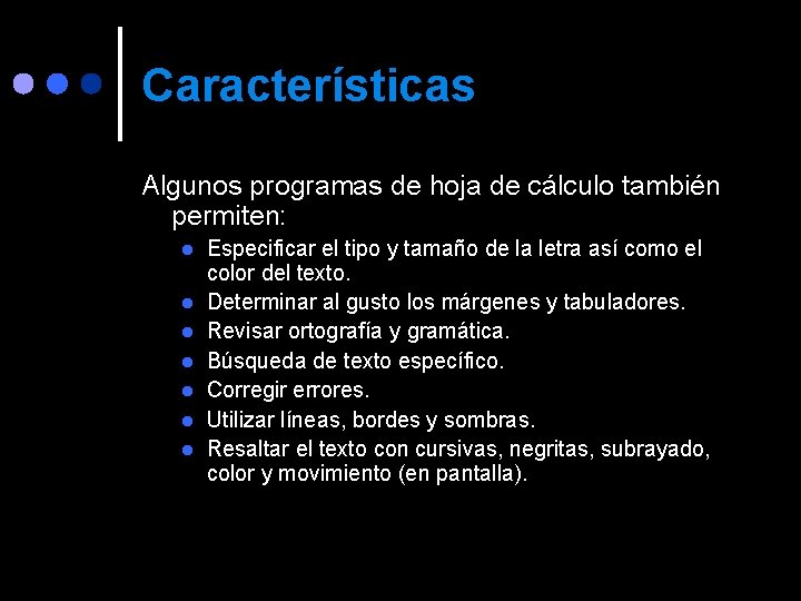 Características Algunos programas de hoja de cálculo también permiten: l l l l Especificar
