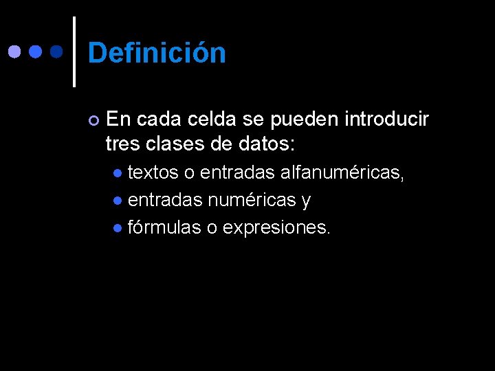 Definición ¢ En cada celda se pueden introducir tres clases de datos: textos o