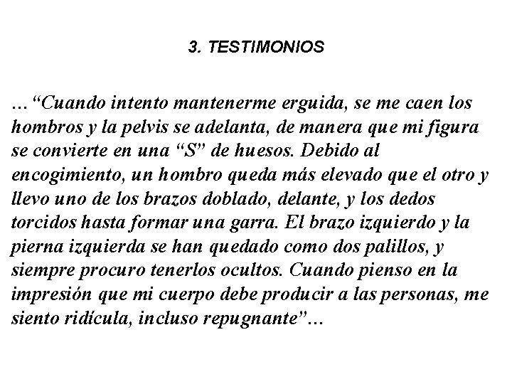 3. TESTIMONIOS …“Cuando intento mantenerme erguida, se me caen los hombros y la pelvis