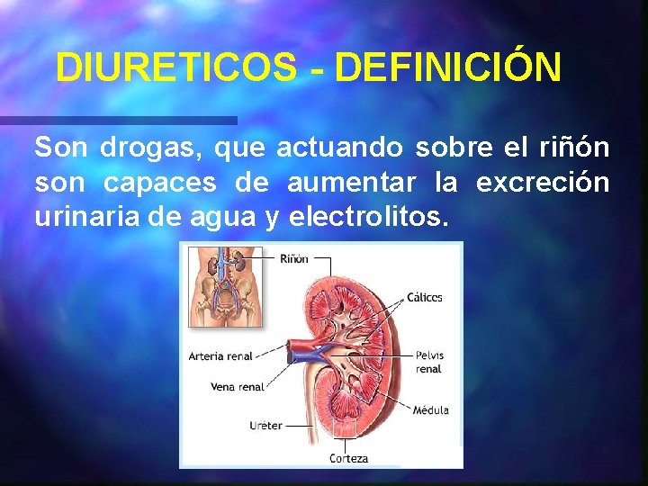 DIURETICOS - DEFINICIÓN Son drogas, que actuando sobre el riñón son capaces de aumentar