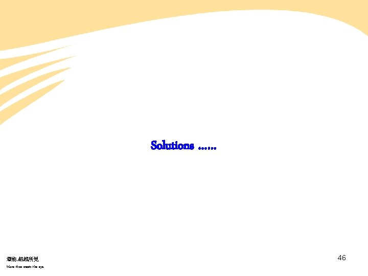 Solutions …… 潛能. 超越所見 More than meets the eye. 46 Solutions …… 潛能. 超越所見 More than meets the eye. 46