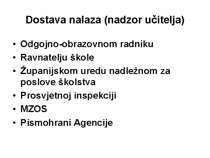 Dostava nalaza (nadzor učitelja) • Odgojno-obrazovnom radniku • Ravnatelju škole • Županijskom uredu nadležnom