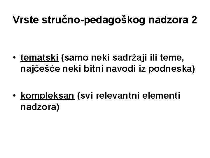 Vrste stručno-pedagoškog nadzora 2 • tematski (samo neki sadržaji ili teme, najčešće neki bitni Vrste stručno-pedagoškog nadzora 2 • tematski (samo neki sadržaji ili teme, najčešće neki bitni