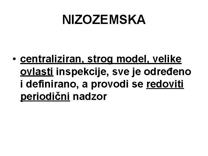 NIZOZEMSKA • centraliziran, strog model, velike ovlasti inspekcije, sve je određeno i definirano, a NIZOZEMSKA • centraliziran, strog model, velike ovlasti inspekcije, sve je određeno i definirano, a