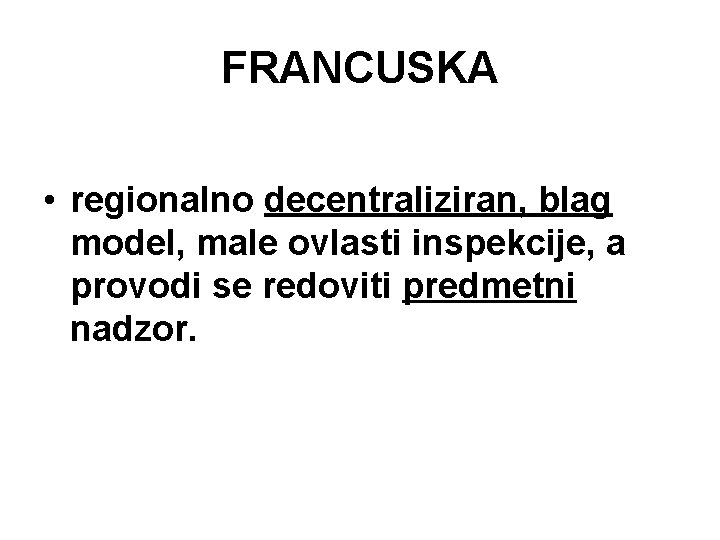 FRANCUSKA • regionalno decentraliziran, blag model, male ovlasti inspekcije, a provodi se redoviti predmetni FRANCUSKA • regionalno decentraliziran, blag model, male ovlasti inspekcije, a provodi se redoviti predmetni