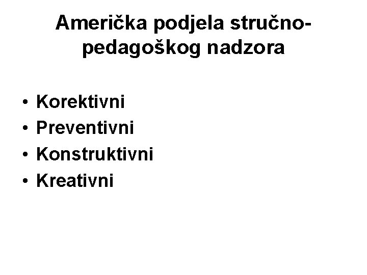 Američka podjela stručnopedagoškog nadzora • • Korektivni Preventivni Konstruktivni Kreativni 