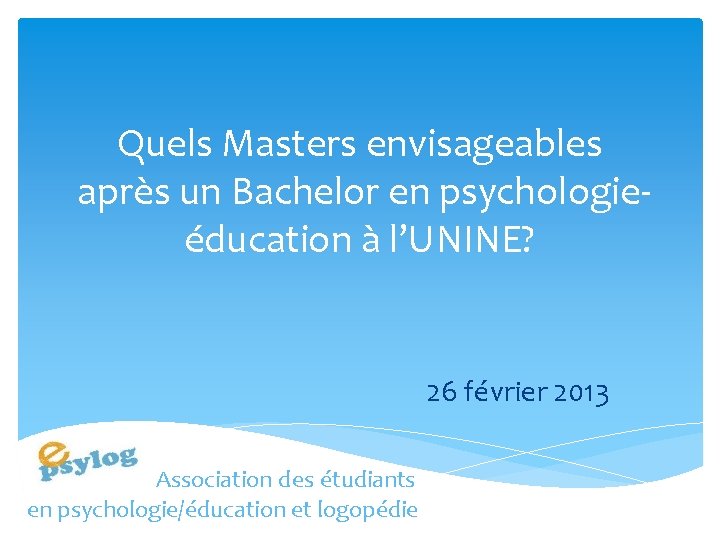 Quels Masters envisageables après un Bachelor en psychologieéducation à l’UNINE? 26 février 2013 Association