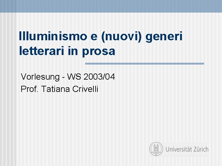 Illuminismo e (nuovi) generi letterari in prosa Vorlesung - WS 2003/04 Prof. Tatiana Crivelli