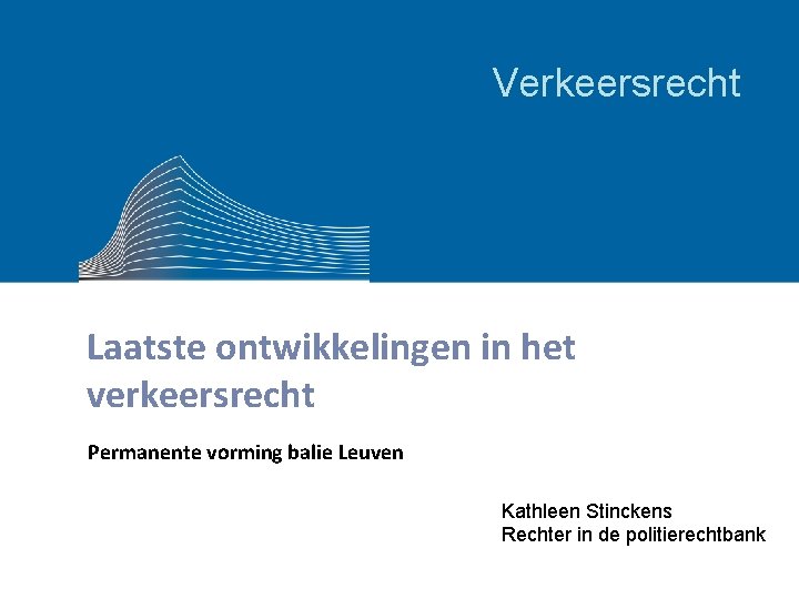 Verkeersrecht Laatste ontwikkelingen in het verkeersrecht Permanente vorming balie Leuven Kathleen Stinckens Rechter in