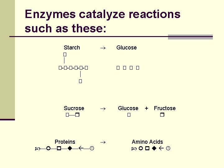 Enzymes catalyze reactions such as these: Starch � �-�-�-� � Sucrose � Proteins Glucose