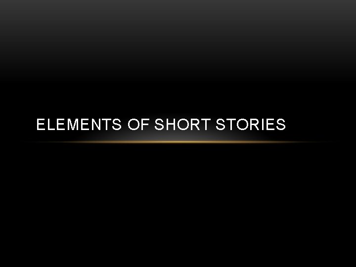 ELEMENTS OF SHORT STORIES 