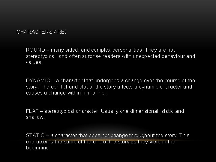 CHARACTERS ARE: ROUND – many sided, and complex personalities. They are not stereotypical and