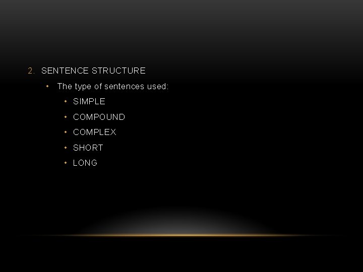 2. SENTENCE STRUCTURE • The type of sentences used: • SIMPLE • COMPOUND •