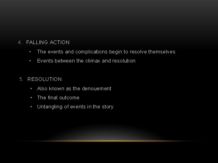 4. FALLING ACTION • The events and complications begin to resolve themselves • Events