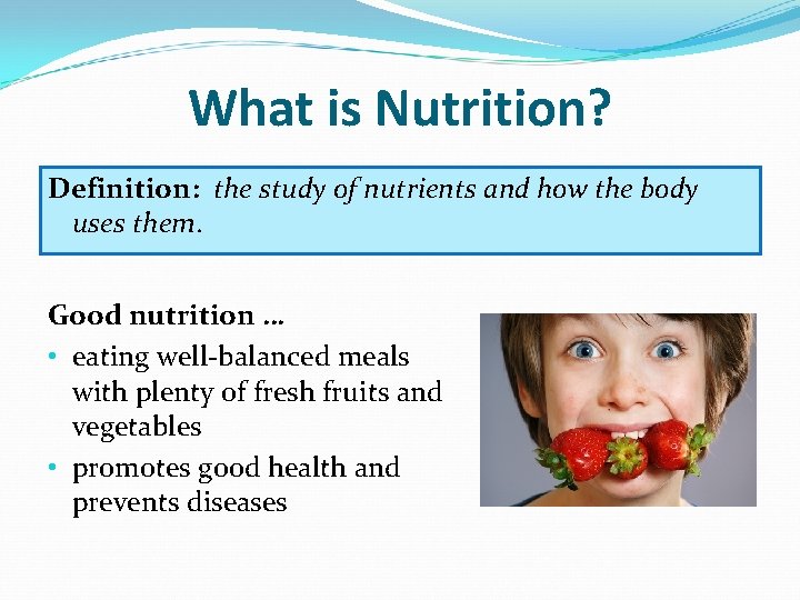 What is Nutrition? Definition: the study of nutrients and how the body uses them.