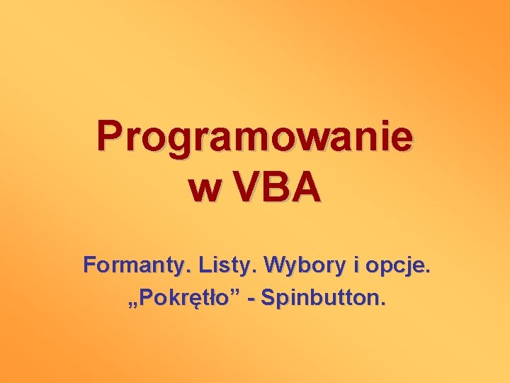 Programowanie w VBA Formanty. Listy. Wybory i opcje. „Pokrętło” - Spinbutton. 