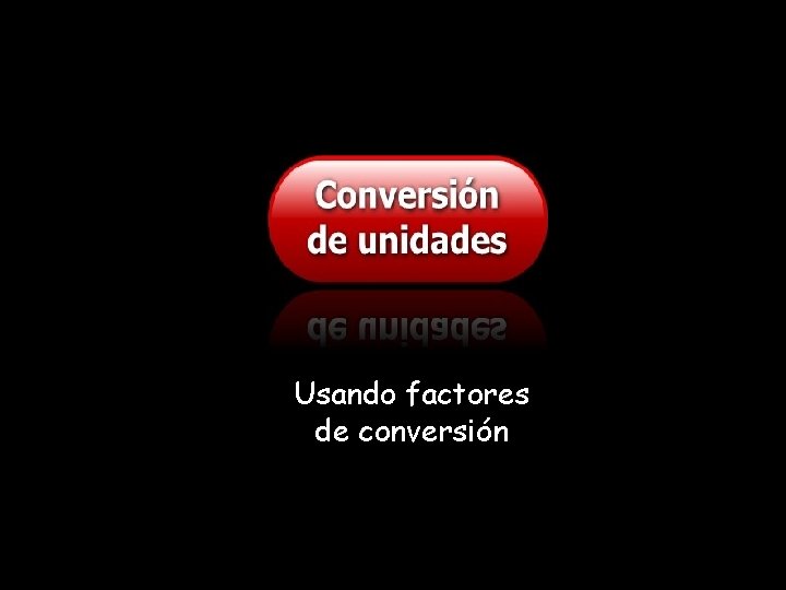 Usando factores de conversión Usando factores de conversión