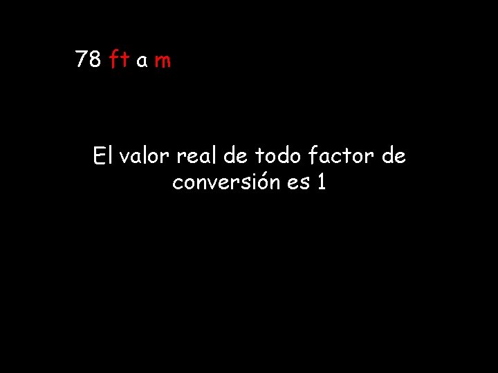 78 ft a m El valor real de todo factor de conversión es 1 78 ft a m El valor real de todo factor de conversión es 1