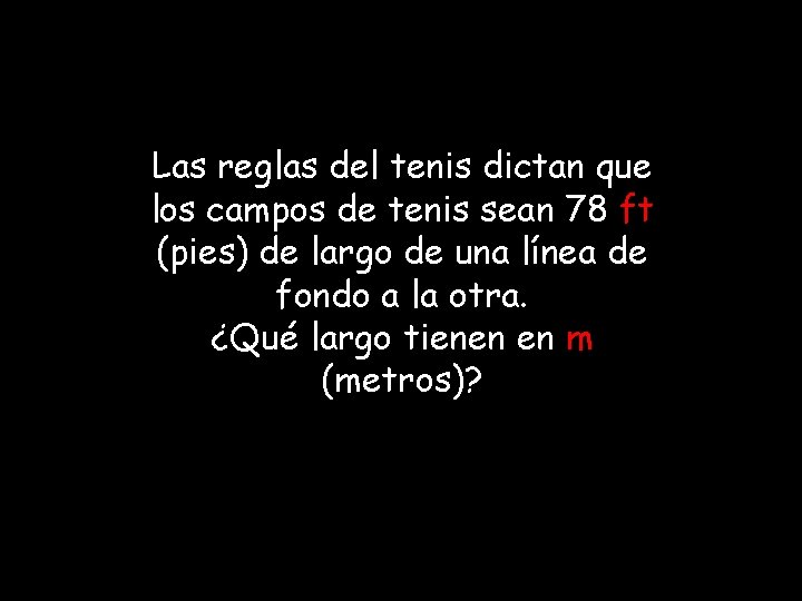 Las reglas del tenis dictan que los campos de tenis sean 78 ft (pies) Las reglas del tenis dictan que los campos de tenis sean 78 ft (pies)