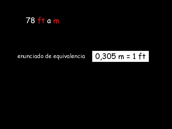 78 ft a m enunciado de equivalencia 0, 305 m = 1 ft 78 ft a m enunciado de equivalencia 0, 305 m = 1 ft