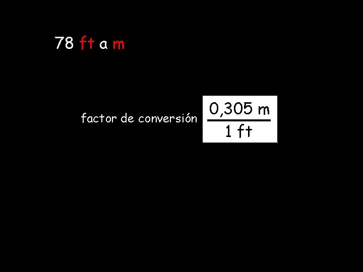 78 ft a m factor de conversión 0, 305 m 1 ft 78 ft a m factor de conversión 0, 305 m 1 ft