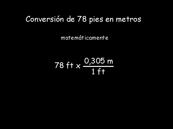 Conversión de 78 pies en metros matemáticamente 0, 305 m 78 ft x 1 Conversión de 78 pies en metros matemáticamente 0, 305 m 78 ft x 1