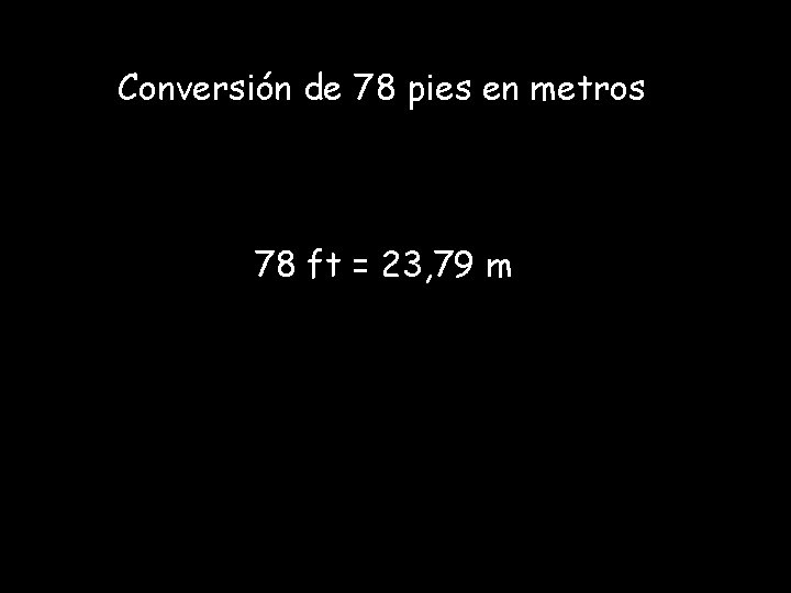 Conversión de 78 pies en metros 78 ft = 23, 79 m Conversión de 78 pies en metros 78 ft = 23, 79 m