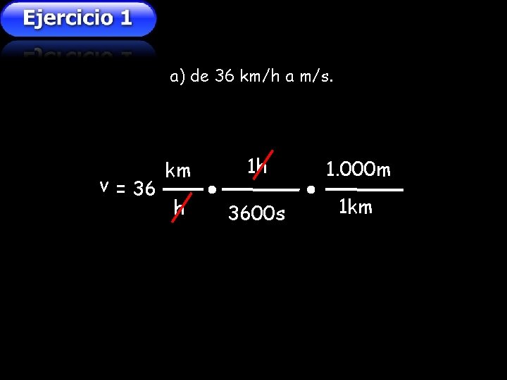 a) de 36 km/h a m/s. v = 36 km 1 h 1. 000 a) de 36 km/h a m/s. v = 36 km 1 h 1. 000