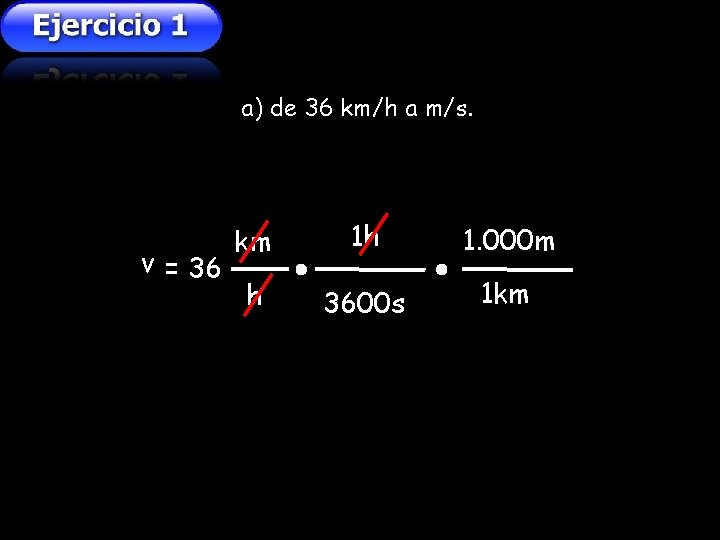 a) de 36 km/h a m/s. v = 36 km 1 h 1. 000 a) de 36 km/h a m/s. v = 36 km 1 h 1. 000