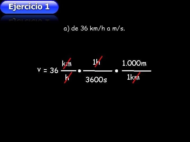 a) de 36 km/h a m/s. v = 36 km 1 h 1. 000 a) de 36 km/h a m/s. v = 36 km 1 h 1. 000