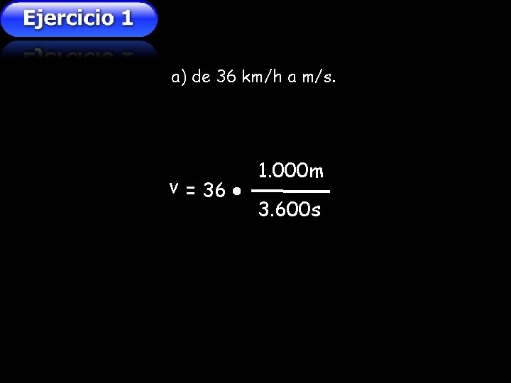 a) de 36 km/h a m/s. v = 36 1. 000 m 3. 600 a) de 36 km/h a m/s. v = 36 1. 000 m 3. 600
