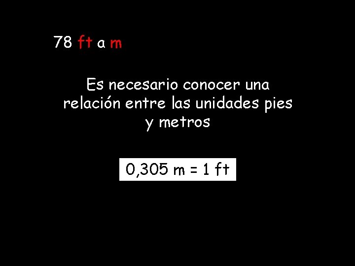 78 ft a m Es necesario conocer una relación entre las unidades pies y 78 ft a m Es necesario conocer una relación entre las unidades pies y
