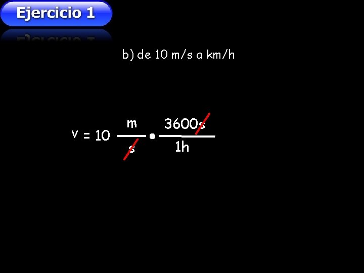 b) de 10 m/s a km/h v = 10 m 3600 s s 1 b) de 10 m/s a km/h v = 10 m 3600 s s 1