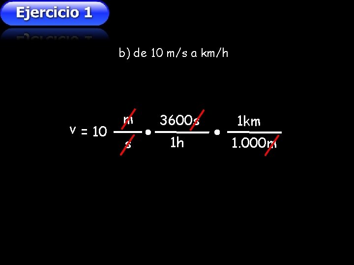 b) de 10 m/s a km/h v = 10 m 3600 s s 1 b) de 10 m/s a km/h v = 10 m 3600 s s 1