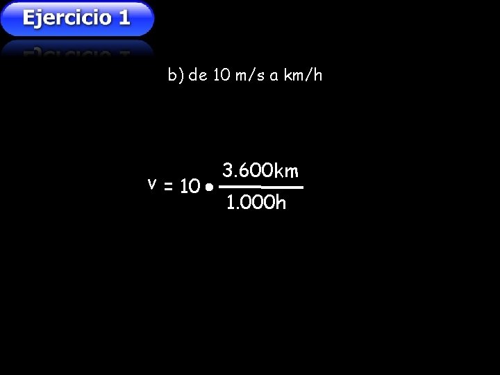 b) de 10 m/s a km/h v = 10 3. 600 km 1. 000 b) de 10 m/s a km/h v = 10 3. 600 km 1. 000