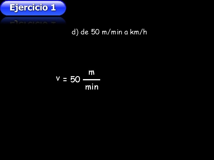d) de 50 m/min a km/h v = 50 m min d) de 50 m/min a km/h v = 50 m min