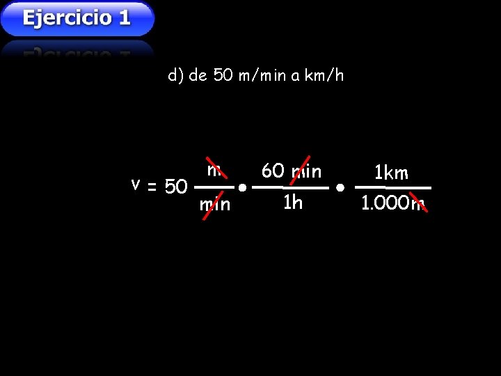 d) de 50 m/min a km/h v = 50 m 60 min 1 km d) de 50 m/min a km/h v = 50 m 60 min 1 km