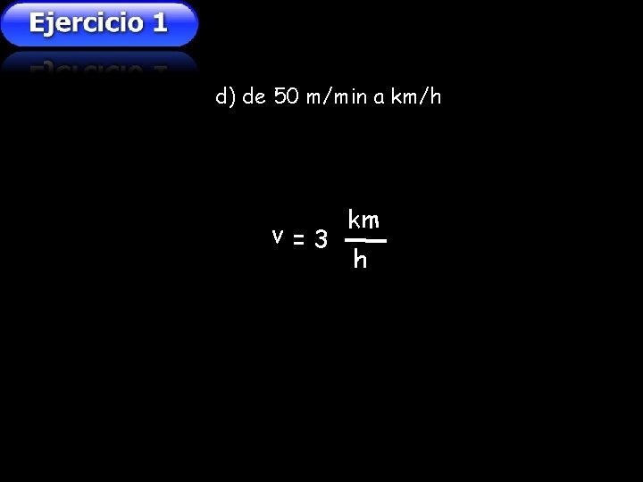 d) de 50 m/min a km/h v=3 km h d) de 50 m/min a km/h v=3 km h