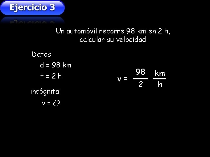 Un automóvil recorre 98 km en 2 h, calcular su velocidad Datos d = Un automóvil recorre 98 km en 2 h, calcular su velocidad Datos d =