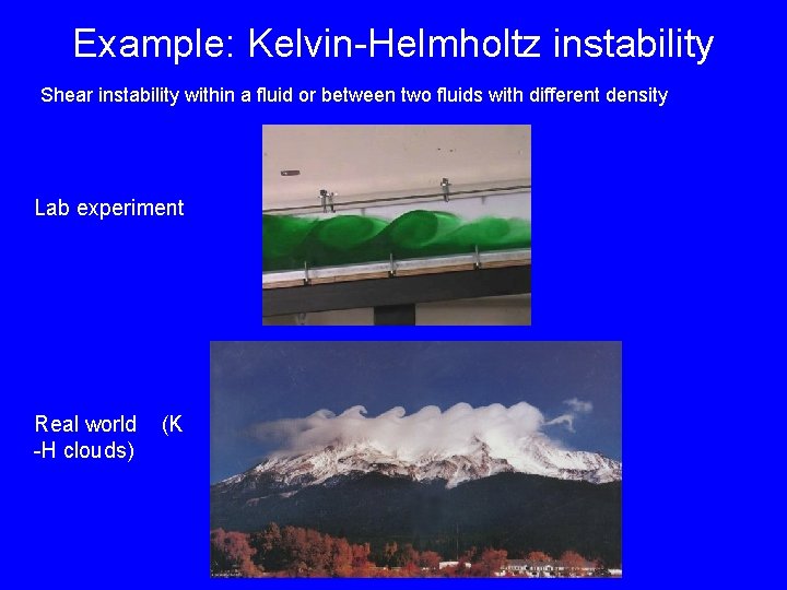 Example: Kelvin-Helmholtz instability Shear instability within a fluid or between two fluids with different