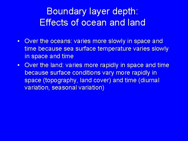 Boundary layer depth: Effects of ocean and land • Over the oceans: varies more