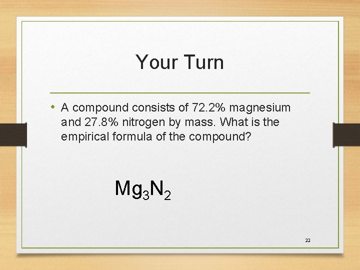 Your Turn • A compound consists of 72. 2% magnesium and 27. 8% nitrogen